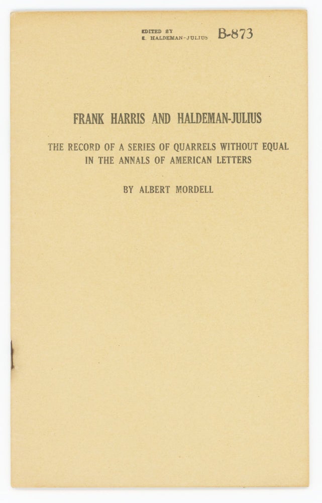 Item #27143 Frank Harris and Haldeman-Julius. The Record of a Series of Quarrels Without Equal in the Annals of American Letters. Albert Mordell.