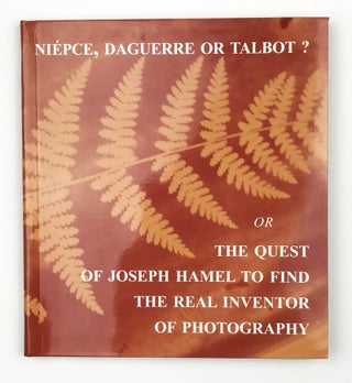 Item #27631 Niépce, Daguerre or Talbot? Or the Quest of Joseph Hamel to Find the Real Inventor...