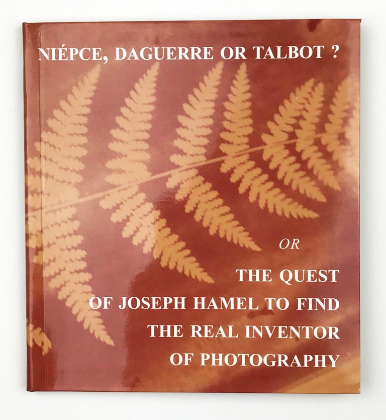 Item #27631 Niépce, Daguerre or Talbot? Or the Quest of Joseph Hamel to Find the Real Inventor of Photography. Serge Plantureaux.