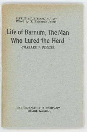 Item #28762 Life of Barnum, the Man Who Lured the Herd [Little Blue Book No. 537]. Charles J. Finger
