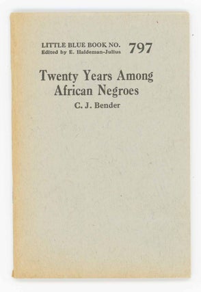 Item #28774 Twenty Years Among African Negroes [Little Blue Book No. 797]. C. J. Bender