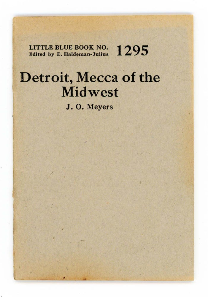 Item #30235 Detroit, Mecca of the Midwest / Debunking the Ford Five Day Week Little Blue Book No. 1295]. J. O. Meyers, T. P. Headen.