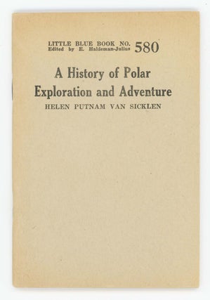 Item #30355 A History of Polar Exploration and Adventure [Little Blue Book No. 580]. Helen Putnam...
