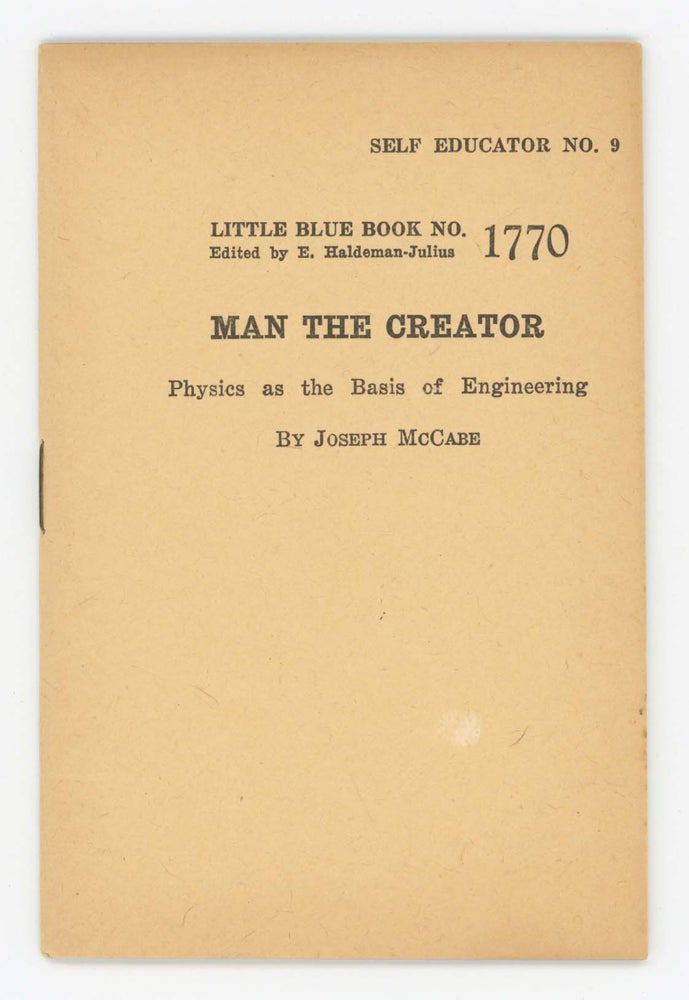 Item #30362 Man the Creator. Physics as the Basis for Engineering [Little Blue Book No. 1770]. Joseph McCabe.