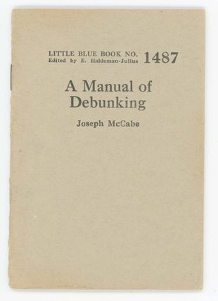 Item #30371 A Manual of Debunking [Little Blue Book No. 1487]. Joseph McCabe