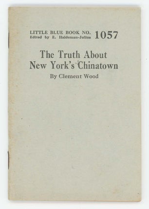 Item #30372 The Truth About New York's Chinatown [Little Blue Book No. 1057]. Clement Wood