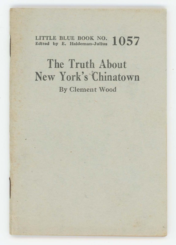 Item #30372 The Truth About New York's Chinatown [Little Blue Book No. 1057]. Clement Wood.