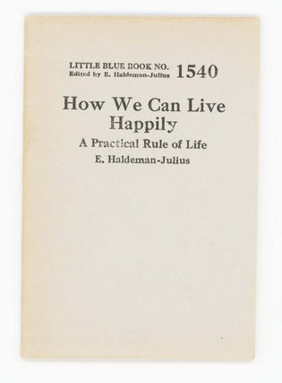 Item #30379 How We Can Live Happily. A Practical Rule of Life [Little Blue Book No. 1540]. E....