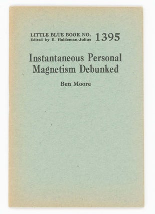 Item #30384 Instantaneous Personal Magnetism Debunked [Little Blue Book No. 1395]. Ben Moore