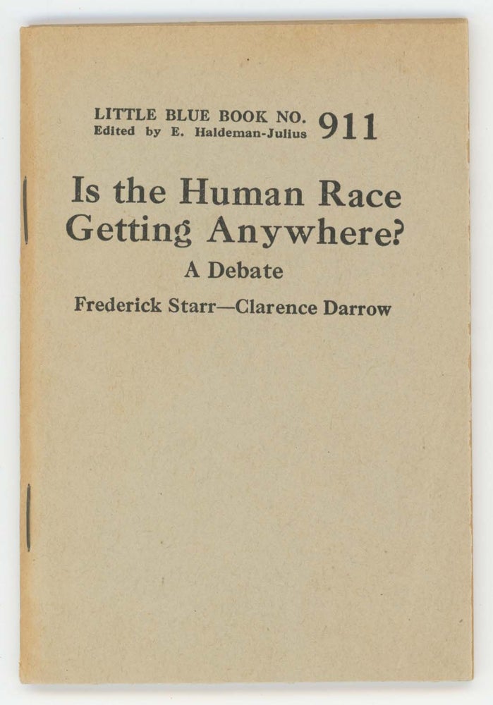 Item #30401 Is the Human Race Getting Anywhere? A Debate. [Little Blue Book No. 911]. Clarence Darrow, Frederick Starr.