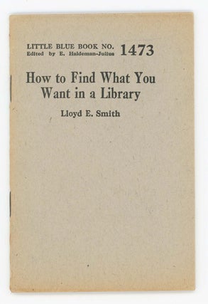 Item #30404 How To Find What You Want in a Library [Little Blue Book No. 1473]. Lloyd E. Smith