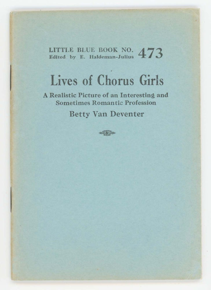 Item #30405 Lives of Chorus Girls. A Realistic Picture of an Interesting and Sometimes Romantic Profession [Little Blue Book No. 473]. Betty Van Deventer.