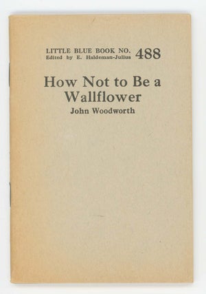 Item #30406 How Not To Be a Wallflower [Little Blue Book No. 488]. John Woodworth