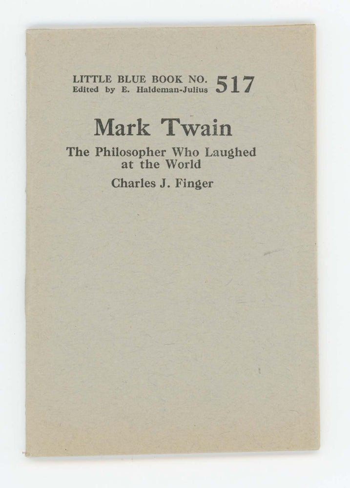 Item #30425 Mark Twain. The Philosopher Who Laughed at the World [Little Blue Book No. 517]. Mark Twain, Charles J. Finger.