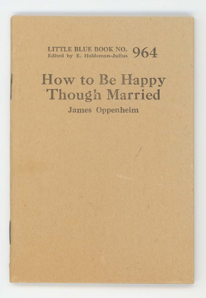 Item #30487 How to Be Happy Though Married. Little Blue Book No. 964. James Oppenheim.