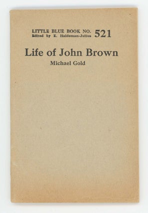 Item #30491 Life of John Brown. Little Blue Book No. 521. Michael Gold, Itzok Isaac Granich