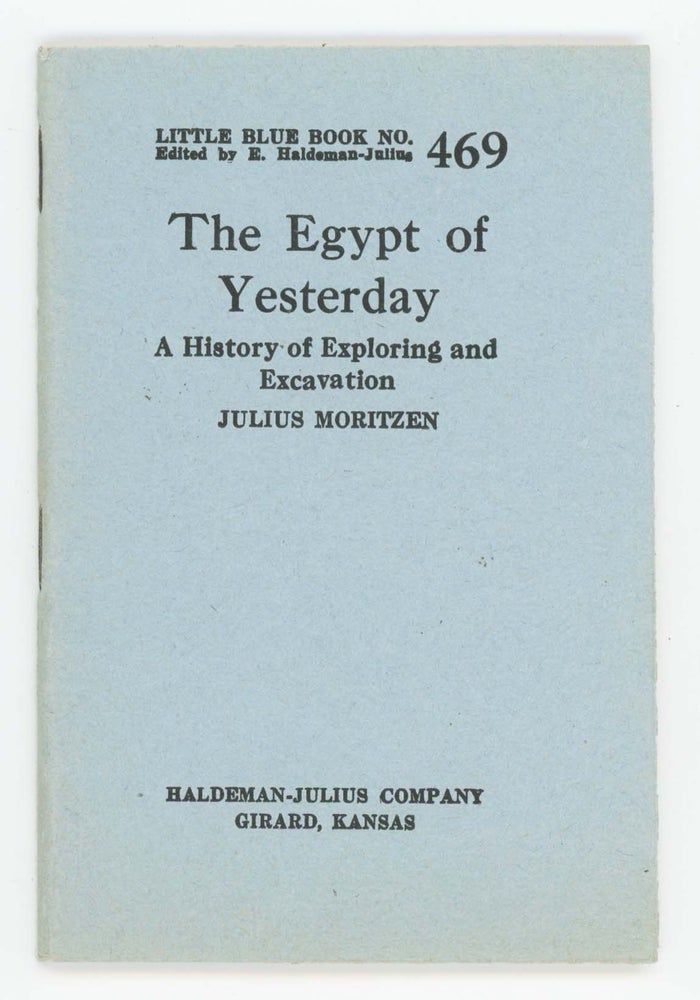 Item #30493 The Egypt of Yesterday. A History of Exploring and Excavation [Little Blue Book No. 469]. Julius Moritzen.