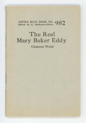 Item #30548 The Real Mary Baker Eddy [Little Blue Book No. 982]. Clement Wood