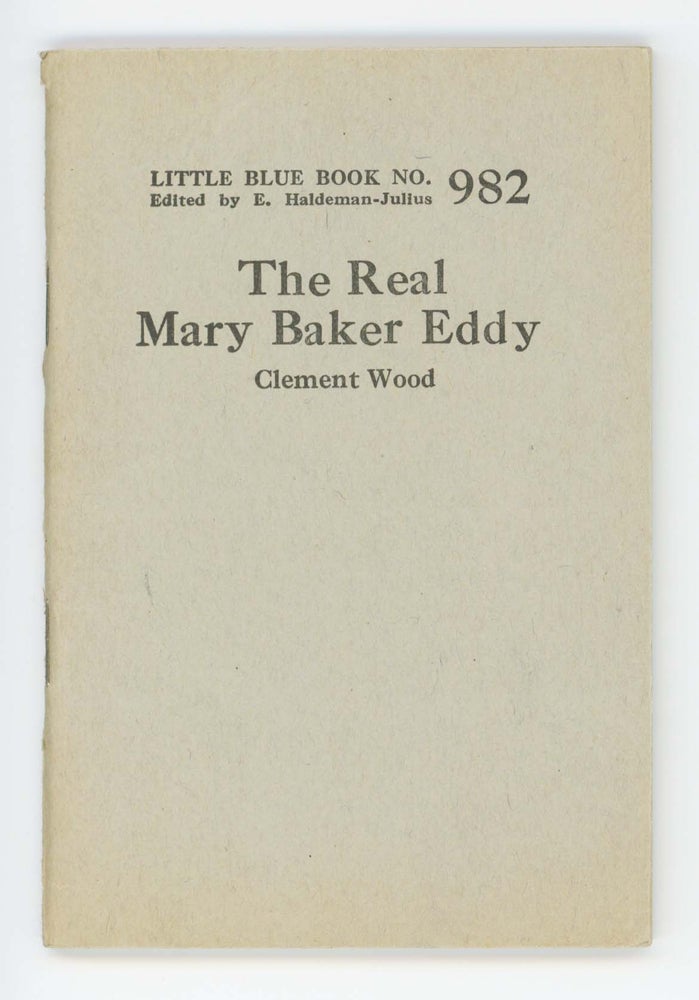 Item #30548 The Real Mary Baker Eddy [Little Blue Book No. 982]. Clement Wood.