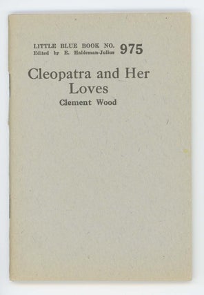Item #30570 Cleopatra and Her Loves [Little Blue Book No. 975]. Clement Wood