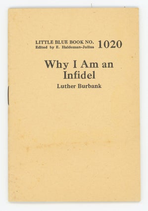 Item #31319 Why I Am An Infidel [Little Blue Book No. 1020]. Luther Burbank