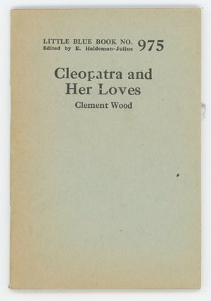 Item #31320 Cleopatra and Her Loves [Little Blue Book No. 975]. Clement Wood