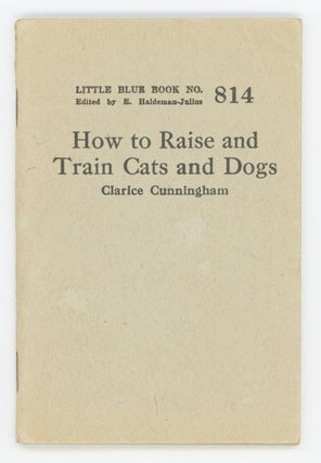 Item #31322 How to Raise and Train Cats and Dogs [Little Blue Book No. 814]. Gloria Cunningham