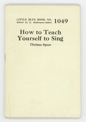 Item #31347 How to Teach Yourself to Sing [Little Blue Book No. 1049]. Thelma Spear
