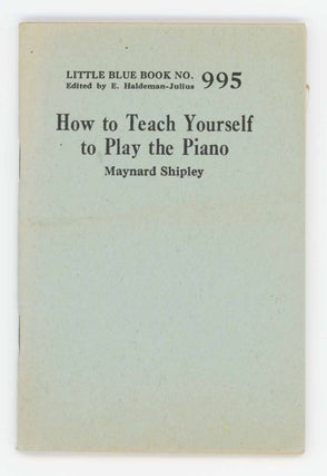 Item #31725 How to Teach Yourself to Play the Piano. Little Blue Book No. 995. Maynard Shipley